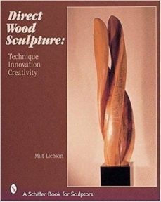 direct wood sculpture: technique - innovation - creativity-milt liebson-9780764312991
