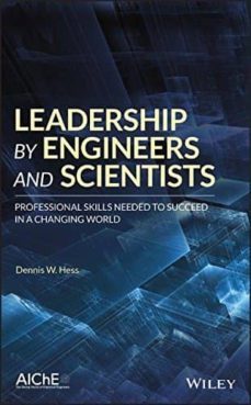 leadership by engineers and scientists: professional skills needed to succeed in a changing world-dennis w. hess-9781119436591