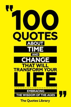 100 quotes about time and change that will transform your life - embracing the wisdom of the ages (ebook)-the quotes library-the quotes library-9781300911791