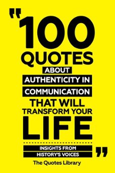 100 quotes about authenticity in communication that will transform your life - insights from history's voices (ebook)-the quotes library-the quotes library-9781300921691