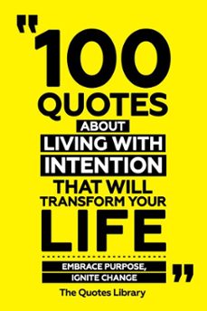 100 quotes about living with intention that will transform your life - embrace purpose, ignite change (ebook)-the quotes library-the quotes library-9781300936091