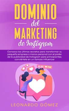 dominio del marketing de instagram: conozca los ultimos secretos para transformar su pequeña empresa o marca personal con el poder de la publicidad de instagram para principiantes (ebook)-leonardo gomez-9781393648291