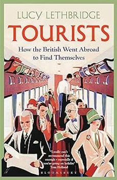 tourists: how the british went abroad to find themselves-lucy lethbridge-9781408856291