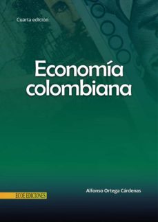 economia colombiana - 4ta edicion (ebook)-alfonso ortega cárdenas-9781449277291