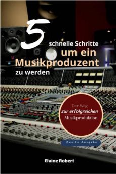 5 schnelle schritte, um ein musikproduzent zu werden (ebook)-9781667450391