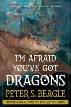 i'm afraid you've got dragons (ebook)-peter s. beagle-9781668025291
