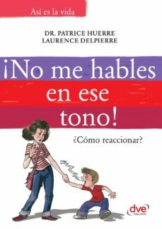 ¡no me hables en ese tono!: ¿como reaccionar? (ebook)-patrice huerre-laurence delpierre-9781683255291