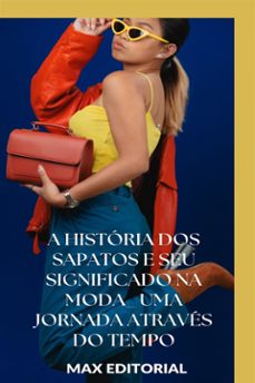 a historia dos sapatos e seu significado na moda: uma jornada atraves do tempo (ebook)-max editorial-9781779712691