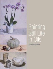 painting still life in oils (ebook)-adele wagstaff-9781785000591