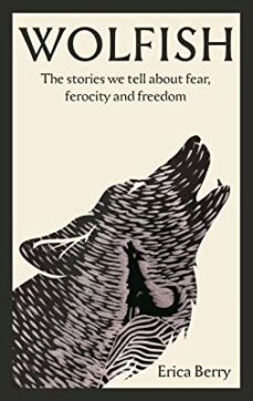 wolfish: the stories we tell about fear, ferocity and freedom-9781838854591