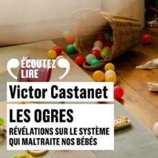 les ogres. revelations sur le système qui maltraite nos bebes (audiolibro)-victor castanet-9782073106391