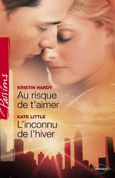 au risque de t'aimer - l'inconnu de l'hiver (harlequin passions) (ebook)-kristin hardy-kate little-9782280267991