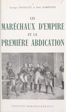 les marechaux d'empire et la première abdication, avril 1814 (ebook)-paul-louis albertini-georges rivollet-9782307337591