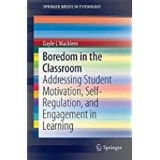 boredom in the classroom: addressing student motivation, self-reg ulation, and engagement in learning-gayle l. macklem-9783319131191