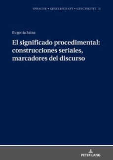 el significado procedimental: construcciones seriales, marcadores del discurso (ebook)-eugenia sainz gonzález-9783631865491