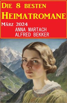 die 8 besten heimatromane marz 2024 (ebook)-alfred bekker-9783753213491
