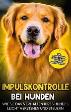 impulskontrolle bei hunden: wie sie das verhalten ihres hundes leicht verstehen und steuern - inkl. clickertraining, leinenfuhrungstraining &amp; antijagdtraining (ebook)-9783755704591