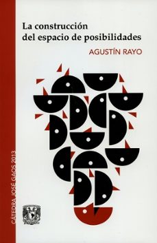la construccion del espacio de posibilidades-agustin rayo-9786070268991