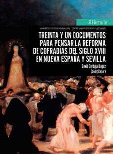 treinta y un documentos para pensar la reforma de cofradias del siglo xviii en nueva españa y sevilla (ebook)-9786075810591