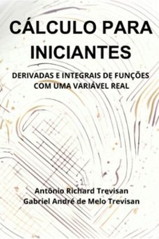 calculo para iniciantes: derivadas e integrais de funçes com uma variavel real (ebook)-richard trevisan; gabriel andré melo trevisan de antônio-9786501103891