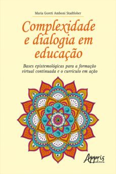 complexidade e dialogia em educaço: bases epistemologicas para a formaço virtual continuada e o curriculo em aço (ebook)-maria goreti amboni stadtlober-9786525010991
