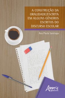 a construço da oralidade/escrita em alguns generos escritos do discurso escolar (ebook)-ana paula santiago-9786525021591