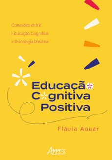 educaço cognitiva positiva: conexes entre educaço cognitiva e psicologia positiva (ebook)-flávia aouar-9786525027791