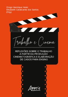 trabalho e cinema: reflexes sobre o trabalho a partir da produço cinematografica e elaboraço de casos para ensino (ebook)-diogo henrique helal-elisabeth cavalcante dos santos-9786525028491