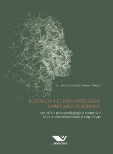 reconectar-se para prosseguir o percurso academico: um olhar psicopedagogico conectivo as nuances emocionais e cognitivas (ebook)-izilene conceição amaro ewald-9786525041391