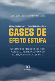 estudo das emisses e cenarios de mitigaço de gases de efeito estufa no setor de residuos solidos na regio metropolitana do recife/pernambuco/brasil (ebook)-ana maria cardoso de freitas gama-9786525249391