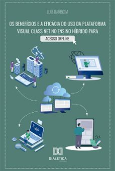 os beneficios e a eficacia do uso da plataforma visual class net no ensino hibrido para acesso offline (ebook)-luiz barbosa-9786525267791