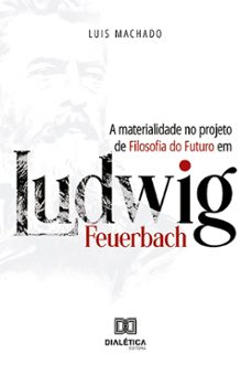 a materialidade no projeto de filosofia do futuro em ludwig feuerbach (ebook)-luis machado-9786527014591