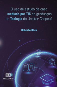 o uso de estudo de caso mediado por tic na graduaço de teologia da uninter chapeco (ebook)-9786527036791