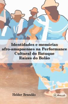 identidades e memorias afro-amapaenses na performance cultural do batuque raizes do bolo (ebook)-josé helder de sousa brandão-9786586723991