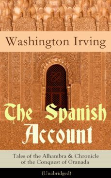 the spanish account: tales of the alhambra &amp; chronicle of the conquest of granada (unabridged) (ebook)-washington irving-9788026839491