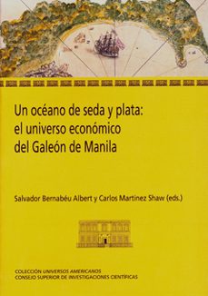 un oceano de seda y plata: el universo economico del galeon de ma nila-s. bernabeu albert-c. martinez shaw-9788400096991