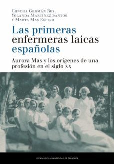 las primeras enfermeras laicas españolas : aurora mas y los origenes de una profesion en el siglo xx (ebook)-concha german bes-yolanda martinez santos-9788413400891