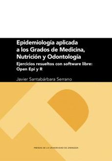 epidemiología aplicada a los grados de medicina, nutrición y odon tología. ejercicios resueltos con software libre: open epi y r-javier santabarbara serrano-9788413405391