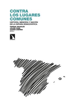 contra los lugares comunes: historia, memoria y nacion en la españa democrática-ferran (ed.) archiles-julian (ed.) sanz-xavier (ed.) andreu-9788413525891