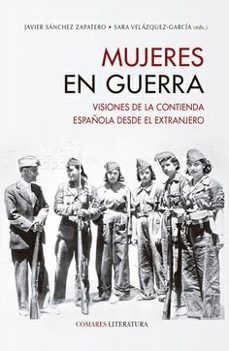 mujeres en guerra. visiones de la contienda española desde el ext ranjero-javier sanchez zapatero-9788413699691