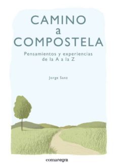 camino a compostela. pensamientos y experiencias de la a a la z-jorge sanz-9788415097891