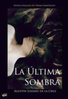 la ultima sombra-agustin lozano de la cruz-9788415156291