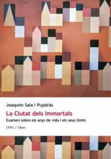 la ciutat dels immortals. examen sobre els anys de vida i els seu eus limits-joaquim sala i pujolras-9788415269991