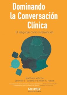 dominando la conversacion clinica: el lenguaje como intervencion-matthieu villatte-jennifer villatte-9788415969891