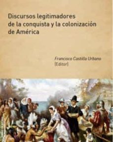 discursos legitimadores de la conquista y la colonizacion de amer ica-francisco castilla urbano-9788416133291