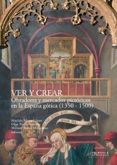 ver y crear: obradores y mercados pictoricos en la españa gotica (1350-1500)-matilde miquel-9788416242191
