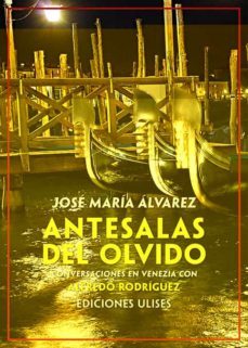 antesalas del olvido: conversaciones en venezia con alfredo rodriguez-jose maria alvarez-9788416300891
