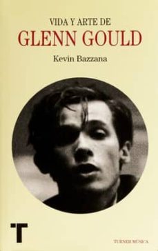 vida y arte de glenn gould-kevin bazzana-9788416354191