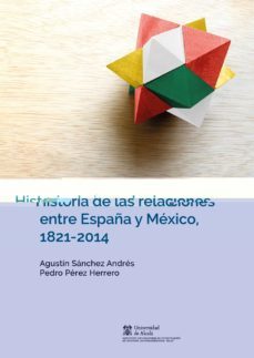 historia de las relaciones entre españa y mexico, 1821-2014-agustin sanchez andres-9788416402991