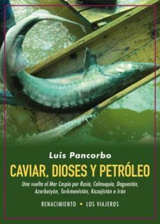 caviar, dioses y petroleo-luis pancorbo-9788416981991